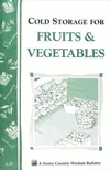 Cold Storage for Fruits  Vegetables: Storey Country Wisdom Bulletin A-87