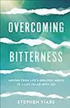 Overcoming Bitterness: Moving from Life's Greatest Hurts to a Life Filled with Joy