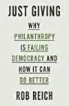 Just Giving: Why Philanthropy Is Failing Democracy and How It Can Do Better