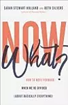 Now What?: How to Move Forward When We're Divided