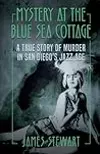 Mystery at The Blue Sea Cottage: A True Story of Murder in San Diego's Jazz Age