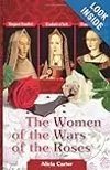 The Women of the Wars of the Roses Elizabeth Woodville, Margaret Beaufort and Elizabeth of York