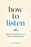 How to Listen: Discover the Hidden Key to Better Communication