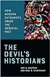 The Devil's Historians: How Modern Extremists Abuse the Medieval Past