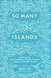 So Many Islands: Stories from the Caribbean, Mediterranean, Indian Ocean and Pacific