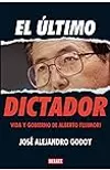 El último dictador: Vida y gobierno de Alberto Fujimori