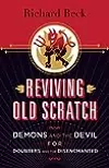 Reviving Old Scratch: Demons and the Devil for Doubters and the Disenchanted
