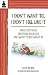 I Don't Want To, I Don't Feel Like It: How Resistance Controls Your Life and What to Do About It