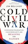 Cold Civil War : Overcoming Polarization, Discovering Unity, and Healing the Nation