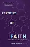 Particles of Faith: A Catholic Guide to Navigating Science