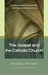 The Gospel and the Catholic Church: Recapturing a Biblical Understanding of the Church as the Body of Christ