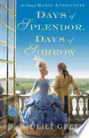 Days of Splendor, Days of Sorrow: A Novel of Marie Antoinette