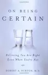 On Being Certain : Believing You Are Right Even When You're Not