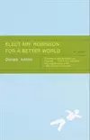 Elect M. Robinson for a better world : a novel
