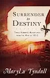 The Surrender to Destiny Trilogy: Three Romantic Adventures from the War of 1812