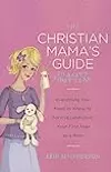 The Christian Mama's Guide to Baby's First Year: Everything You Need to Know to Survive