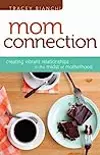 Mom Connection: Creating Vibrant Relationships in the Midst of Motherhood