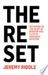 The Reset : Returning to the Heart of Worship and a Life of Undivided Devotion