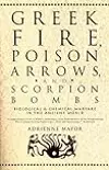 Greek Fire, Poison Arrows and Scorpion Bombs: Biological and Chemical Warfare in the Ancient World