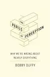 The Perils of Perception: Why We’re Wrong About Nearly Everything