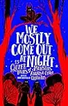 We Mostly Come Out At Night: 15 Queer Tales of Monsters, Angels & Other Creatures