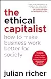 The Ethical Capitalist: How to Make Business Work Better for Society