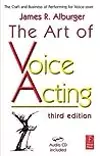 The Art of Voice Acting: The Craft and Business of Performing for Voice-Over