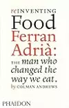 Reinventing Food: Ferran Adriá: The Man Who Changed the Way We Eat