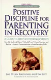 Positive Discipline for Parenting in Recovery: A Guide to Help Recovering Parents