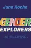 Gender Explorers : Our Stories of Growing Up Trans and Changing the World
