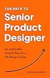 The Path to Senior Product Designer: An Actionable Growth Plan for a UX Design Career