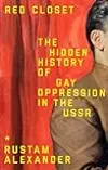 Red Closet: The Hidden History of Gay Oppression in the USSR
