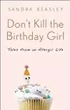 Don't Kill the Birthday Girl: Tales from an Allergic Life