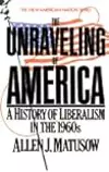 The Unraveling of America: A History of Liberalism in the 1960s