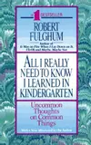 All I Really Need To Know I Learned In Kindergarten: Uncommon Thoughts on Common Things