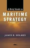 A Brief Guide to Maritime Strategy