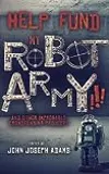 Help Fund my Robot Army!!! & Other Improbable Crowdfunding Projects