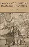 Pagan and Christian in an Age of Anxiety: Some Aspects of Religious Experience from Marcus Aurelius to Constantine