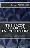 The Epcot Explorer's Encyclopedia: A guide to the flora, fauna, and fun of the world’s greatest theme park!