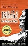 Blind But Now I See: The Biography of Music Legend Doc Watson