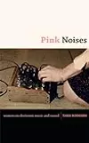 Pink Noises: Women on Electronic Music and Sound