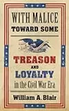 With Malice toward Some: Treason and Loyalty in the Civil War Era