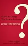 Should You Judge This Book by its Cover?: 100 Fresh Takes on Familiar Sayings and Quotations