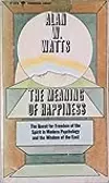 The meaning of happiness: The quest for freedom of the spirit in modern psychology & the wisdom of the east