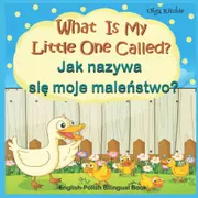 What Is My Little One Called? Jak nazywa się moje maleństwo? English-Polish Bilingual Book: Animals and their kids in English and Polish