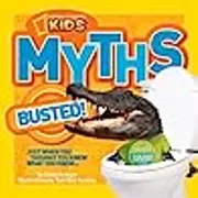 National Geographic Kids Myths Busted!: Just When You Thought You Knew What You Knew...