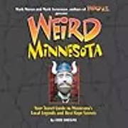 Weird Minnesota: Your Travel Guide to Minnesota's Local Legends and Best Kept Secrets