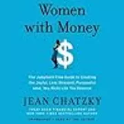 Women with Money: Create the Joyful, Less Stressed, Purposeful Life You Want with the Money You Have