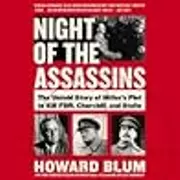 Night of the Assassins: The Untold Story of Hitler's Plot to Kill FDR, Churchill, and Stalin