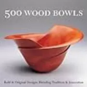 500 Wood Bowls: Bold & Original Designs Blending Tradition & Innovation